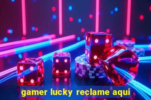 gamer lucky reclame aqui